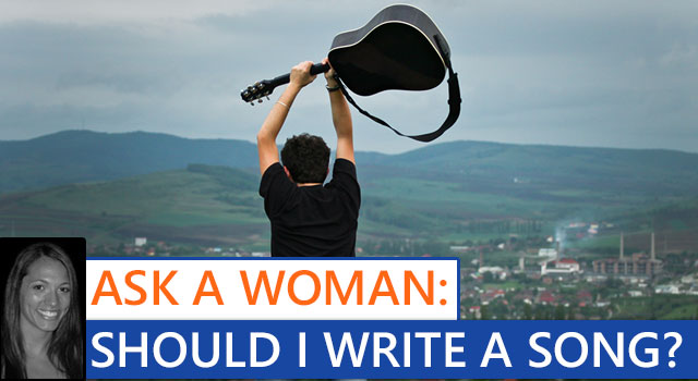 Ask A Woman: Should I Write Her a Song?