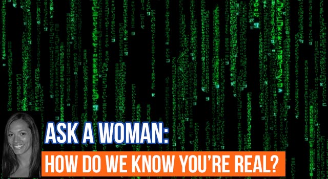 Ask A Woman: How Do We Know You're Real?